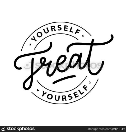 TREAT YOURSELF logo stamp quote. Vector quote. Time to treat yourself to something nice. Beauty, body care, delicious, tasty food, ego. Design print for t shirt, pin label, badges, sticker, card. Treat yourself. Vector quote for blog or sale. Time to treat yourself to something nice.