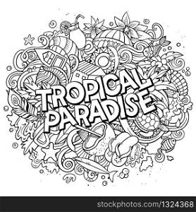 Tropical paradise hand drawn cartoon doodles illustration. Funny seasonal design. Creative art vector background. Handwritten text with vacation elements and objects. Line art composition. Tropical paradise hand drawn cartoon doodles illustration. Funny seasonal design