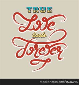 True love lasts forever. Hand drawn romantic lettering. Vector illustration