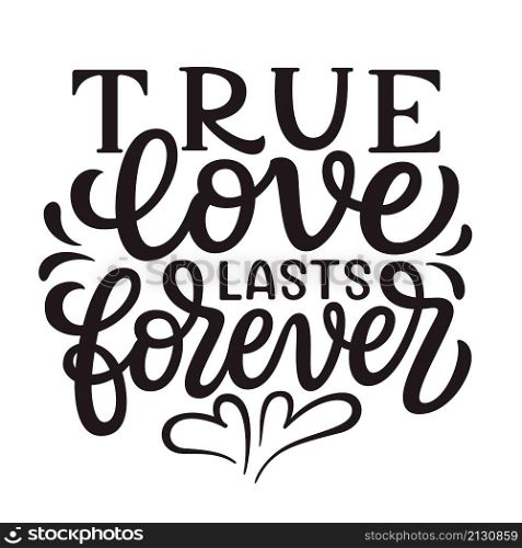 True love lasts forever. Hand lettering quote isolated on white background. Vector typography for posters, cards, banners, Valentines day decor, mugs, t shirts