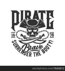 Tshirt print with pirate skull in cocked hat and crossed sabers with chain. Vector mascot apparel T shirt design with typography surrender the booty. Jolly roger skull print, isolated emblem or label. Tshirt print with pirate skull in cocked hat.