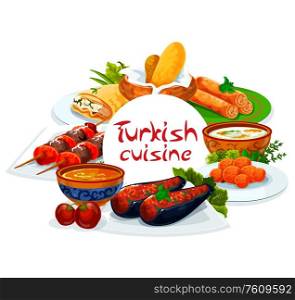 Turkish cuisine, vector Turkey authentic food restaurant menu, traditional dishes. Turkish shish kebab skewers, pie of scalded cakes, red lentil and illa soup, imam bajaldi and cakes with melted milk. Turkish food, Turkey national cuisine menu dishes