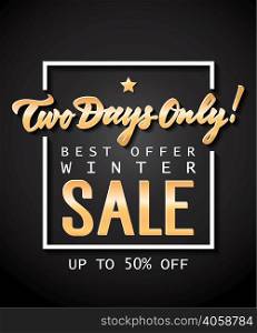 Two Days Only Best Offer Winter Sale up to Fifty Percent Off lettering in frame. Handwritten and typed text, calligraphy. For invitations, posters, leaflets and brochures.