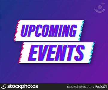 Upcoming events glitch icon. label. Advertising sign. Vector stock illustration. Upcoming events glitch icon. label. Advertising sign. Vector stock illustration.