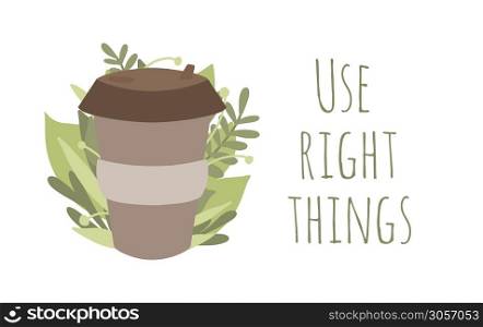 Use right things. Bamboo cup for coffee or tea with green leaves. Zero waste items with lettering. Recyclable products. Horizontal illustration for greeting card, print, banner and your creativity.. Use right things. Bamboo cup for coffee or tea with green leaves. Zero waste items with lettering. Recyclable products. Horizontal illustration