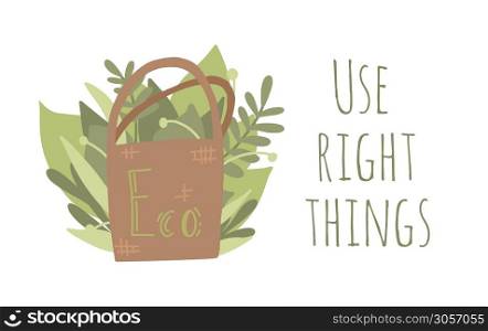 Use right things. Flat illustration of eco material bag with foliage. Zero waste item with lettering. Recyclable product. Horizontal illustration for greeting card, print, banner and your creativity. Use right things. Flat illustration of eco material bag with foliage. Zero waste item with lettering. Recyclable product. Horizontal illustration
