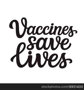 Vaccines save lives. Hand lettering"e isolated on white background. Vector typography for  posters, cards, t shirts, banners