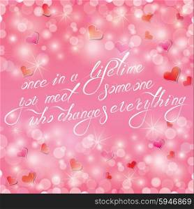 Valentine&rsquo;s day or wedding pink background with hearts and lights. Calligraphic text: once in a lifetime you meet someone who changes everything