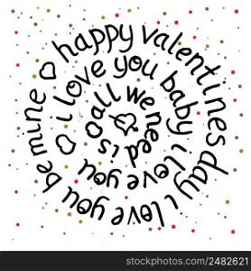 Valentines day round lettering on dot background. Vector illustration. All we need is love. I love you baby. Happy valentines day. Be mine text.