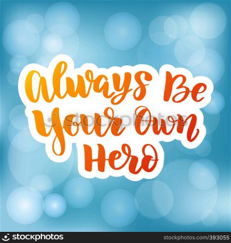Vector calligraphy letetring quote. Always be your own hero. Motivational poster or card. Bright yellow Text on the blue skyBackground. Vector calligraphy letetring quote. Always be your own hero. Motivational poster or card