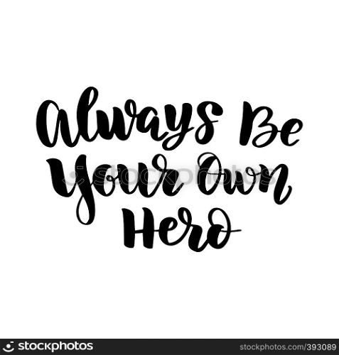 Vector calligraphy letetring quote. Always be your own hero. Motivational poster or card. Black Text on the White Background. Vector calligraphy letetring quote. Always be your own hero. Motivational poster or card. Black Text on the White Background.