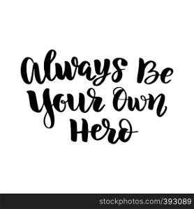 Vector calligraphy letetring quote. Always be your own hero. Motivational poster or card. Black Text on the White Background. Vector calligraphy letetring quote. Always be your own hero. Motivational poster or card. Black Text on the White Background.
