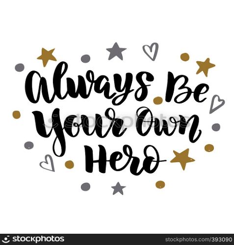 Vector calligraphy letetring quote. Always be your own hero. Motivational poster or card. Black Text, gold and silver stars and hearts on the White Background. Vector calligraphy letetring quote. Always be your own hero. Motivational poster or card. Black Text on the White Background.
