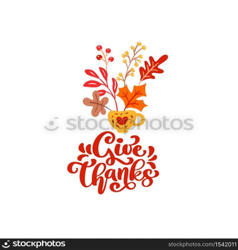 Vector calligraphy lettering text Give Thanks and illustration of cup with yellow leaves, branches with berries. Thanksgiving Day concept.. Vector calligraphy lettering text Give Thanks and illustration of cup with yellow leaves, branches with berries. Thanksgiving Day concept