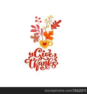 Vector calligraphy lettering text Give Thanks and illustration of cup with yellow leaves, branches with berries. Thanksgiving Day concept.. Vector calligraphy lettering text Give Thanks and illustration of cup with yellow leaves, branches with berries. Thanksgiving Day concept