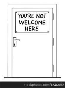 Vector cartoon drawing conceptual illustration of simple door with you&rsquo;re not welcome here sign. Concept of immigration and xenophobia.. Vector Cartoon Illustration of Door With You&rsquo;re Not Welcome Here Sign. Immigration Concept.