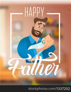 Vector Cartoon Illustration Concept Happy Father. Image Young Bearded Man Holding Newborn Baby. Happiness Cute Baby in Father Hand. Frame with Text Happy Father on Blurred Background Child Room
