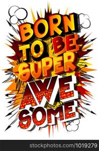 Vector cartoon illustration in the form of comic book style message: born to be super awesome. Typography, t-shirt graphics, print, poster, banner, slogan, flyer, postcard with abstract background.