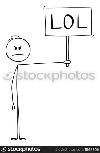 Vector cartoon stick figure drawing conceptual illustration of depressed, frustrated, sad or angry man showing negative emotions but holding LOL Sign. Laughing out loud in Internet Slang Communication.. Vector Cartoon Illustration of Angry, Sad, Frustrated or Depressed Man Showing Negative Emotions But Holding LOL Sign. Laughing Out Loud