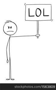 Vector cartoon stick figure drawing conceptual illustration of depressed, frustrated, sad or angry man showing negative emotions but holding LOL Sign. Laughing out loud in Internet Slang Communication.. Vector Cartoon Illustration of Angry, Sad, Frustrated or Depressed Man Showing Negative Emotions But Holding LOL Sign. Laughing Out Loud