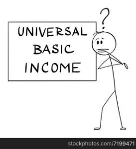 Vector cartoon stick figure drawing conceptual illustration of man or businessman thinking about universal or unconditional basic income.. Vector Cartoon Illustration of Man or Businessman Thinking About Universal or Unconditional Basic Income
