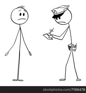 Vector cartoon stick figure drawing conceptual illustration of policeman or cop writing notices or fine, and man showing i don&rsquo;t know or I&rsquo;m not guilty gesture.. Vector Cartoon Illustration of Cop or Policeman Writing Notices or Fine and Man Showing I Don&rsquo;t Know or I&rsquo;m not Guilty Gesture.