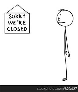 Vector cartoon stick figure drawing conceptual illustration of surprised man caught out by Sorry we're closed sign on the shop or office.. Vector Cartoon of Surprised Man Caught Out by Sorry We're Closed Sign on the Shop