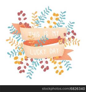 Vector cute illustration with ribbon, flowers and place for text. Can be used for print, banner, label, poster, greeting card and invitation. Isolated on white background.. My Lucky Day