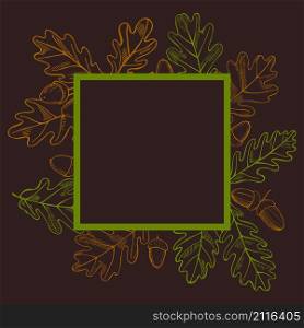 Vector frame with hand drawn oak leaves and acorns.
