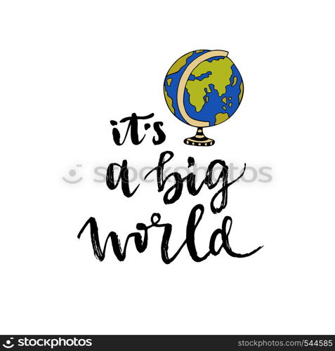 Vector globe earth with lettering phrase. Vector calligraphic lettering for cover or poster design. It's a big world.. Vector globe earth with lettering phrase. Vector calligraphic lettering for cover or poster design. It's a big world