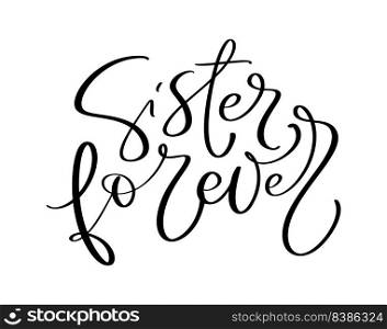Vector Hand drawn lettering calligraphy family text Sister forever on white background. Girl t-shirt, greeting card design illustration.. Vector Hand drawn lettering calligraphy family text Sister forever on white background. Girl t-shirt, greeting card design illustration
