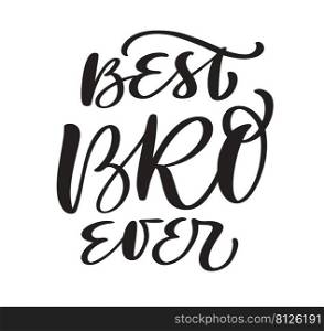 Vector Hand drawn lettering calligraphy text Best Bro ever on white background. Boys t-shirt, greeting card design. illustration.. Vector Hand drawn lettering calligraphy text Best Bro ever on white background. Boys t-shirt, greeting card design. illustration