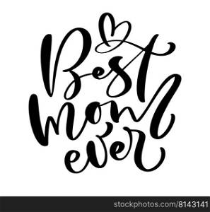 Vector Hand drawn lettering calligraphy text Best Mom ever on white background with heart. Family t-shirt, greeting card design illustration.. Vector Hand drawn lettering calligraphy text Best Mom ever on white background with heart. Family t-shirt, greeting card design illustration