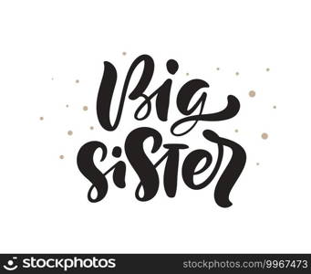 Vector Hand drawn lettering calligraphy text Big Sister on white background with dots. Girl t-shirt, greeting card design. illustration.. Vector Hand drawn lettering calligraphy text Big Sister on white background with dots. Girl t-shirt, greeting card design. illustration