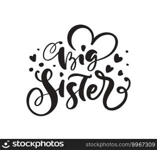 Vector Hand drawn lettering calligraphy text Big Sister on white background with hearts. Girl t-shirt, greeting card design. illustration.. Vector Hand drawn lettering calligraphy text Big Sister on white background with hearts. Girl t-shirt, greeting card design. illustration