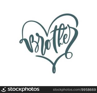 Vector Hand drawn lettering calligraphy text Brother on white background with heart frame. Boy t-shirt, greeting card design. illustration.. Vector Hand drawn lettering calligraphy text Brother on white background with heart frame. Boy t-shirt, greeting card design. illustration