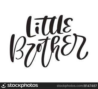 Vector Hand drawn lettering calligraphy text Little Brother on white background. Boy t-shirt, greeting card design, textile, illustration.. Vector Hand drawn lettering calligraphy text Little Brother on white background. Boy t-shirt, greeting card design, textile, illustration