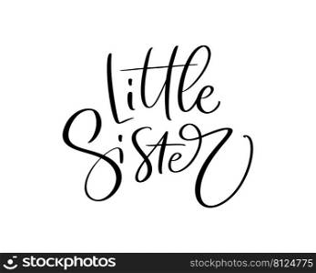 Vector Hand drawn lettering calligraphy text Little Sister on white background. Girl t-shirt, greeting card design. illustration.. Vector Hand drawn lettering calligraphy text Little Sister on white background. Girl t-shirt, greeting card design. illustration