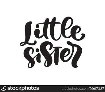 Vector Hand drawn lettering calligraphy text Little Sister on white background. Girl t-shirt, greeting card design. illustration.. Vector Hand drawn lettering calligraphy text Little Sister on white background. Girl t-shirt, greeting card design. illustration
