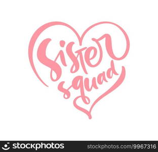 Vector Hand drawn lettering calligraphy text Sister squad in pink heart. Inspirational and motivational"es. Girl t-shirt, greeting card design. illustration.. Vector Hand drawn lettering calligraphy text Sister squad in pink heart. Inspirational and motivational"es. Girl t-shirt, greeting card design. illustration