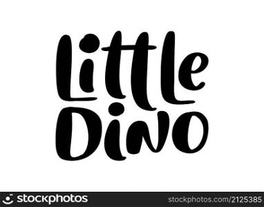 Vector hand drawn lettering dinosaur text Little Dino. Scandinavian Quote for banner, poster and sticker concept. Icon message phrase isolated. Calligraphic simple logo illustration.. Vector hand drawn lettering dinosaur text Little Dino. Scandinavian Quote for banner, poster and sticker concept. Icon message phrase isolated. Calligraphic simple logo illustration