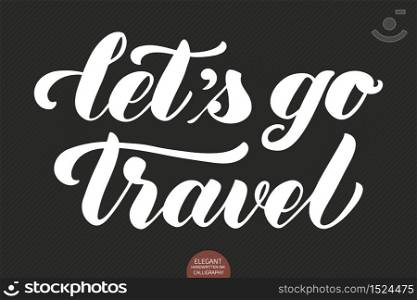 Vector hand drawn lettering Let&rsquo;s Go Travel. Elegant modern calligraphy ink illustration. Typography poster on dark background. For cards, invitations, prints etc. Quote about travel and adventure. Vector hand drawn lettering Let&rsquo;s Go Travel. Elegant modern calligraphy ink illustration. Typography poster on dark background. For cards, invitations, prints etc. Quote about travel and adventure.