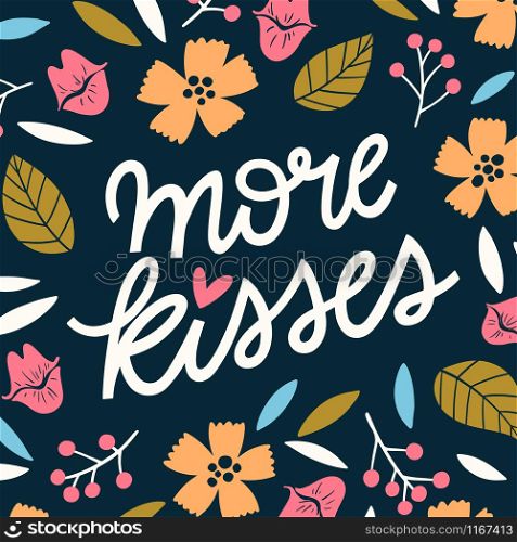Vector hand-drawn lettering quote More kisses with flat floral background in trendy style. Typography poster for a card, banner, postcard, print design