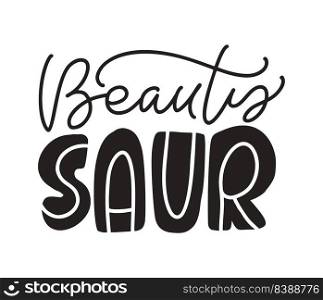 Vector hand drawn text Beauty Saur. Scandinavian doodle, cartoon quote about dinosaur girl. Good for dino Poster or t-shirt textile graphic design. baby illustration.. Vector hand drawn text Beauty Saur. Scandinavian doodle, cartoon quote about dinosaur girl. Good for dino Poster or t-shirt textile graphic design. baby illustration