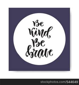 Vector hand lettering. Be kind be brave. Inspirational and motivational quote. Vector printable poster.. Vector hand lettering. Be kind be brave. Inspirational and motivational quote. Vector printable poster