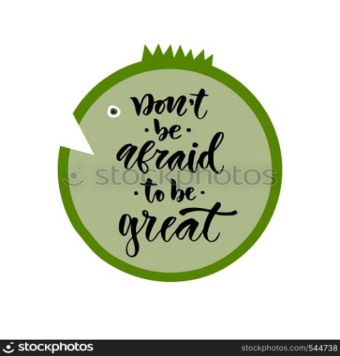 Vector hand lettering. Don't be afraid to be great. Vector illustration for t-shirts designs, print and poster.. Vector hand lettering. Don't be afraid to be great. Vector illustration for t-shirts designs, print and poster
