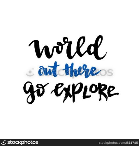 Vector hand lettering for t-shirt print or blog design. World out there go explore. Inspirational quote. Vector illustration with freehand lettering.. Vector hand lettering for t-shirt print or blog design. World out there go explore. Inspirational quote. Vector illustration with freehand lettering
