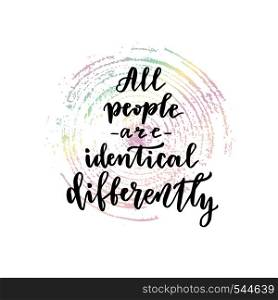 Vector hand lettering. Inspirational poster. Vector illustration with brush lettering. All people are identical differently.. Vector hand lettering. Inspirational poster. Vector illustration with brush lettering. All people are identical differently
