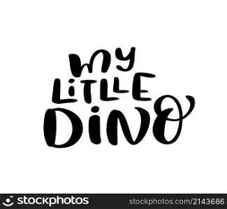 Vector hand written lettering dinosaur text My Little Dino. Scandinavian Quote for banner, poster and sticker concept. Icon message phrase isolated. Calligraphic simple logo illustration.. Vector hand written lettering dinosaur text My Little Dino. Scandinavian Quote for banner, poster and sticker concept. Icon message phrase isolated. Calligraphic simple logo illustration