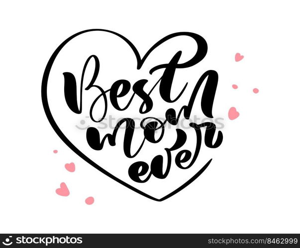 Vector handwritten lettering calligraphy family text Best Mom ever on white background heart form. Family or Mother day element t-shirt, greeting card design illustration.. Vector handwritten lettering calligraphy family text Best Mom ever on white background heart form. Family or Mother day element t-shirt, greeting card design illustration